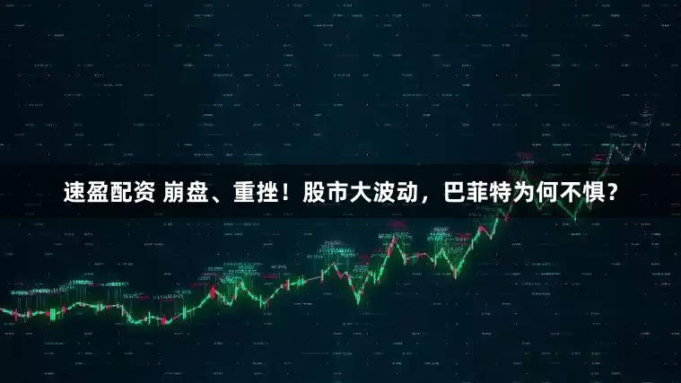 速盈配资 崩盘、重挫！股市大波动，巴菲特为何不惧？