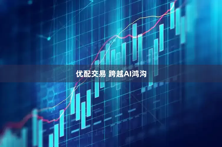 优配交易 跨越AI鸿沟
